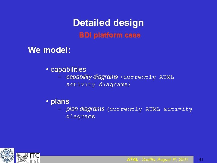 Detailed design BDI platform case We model: • capabilities – capability diagrams (currently AUML