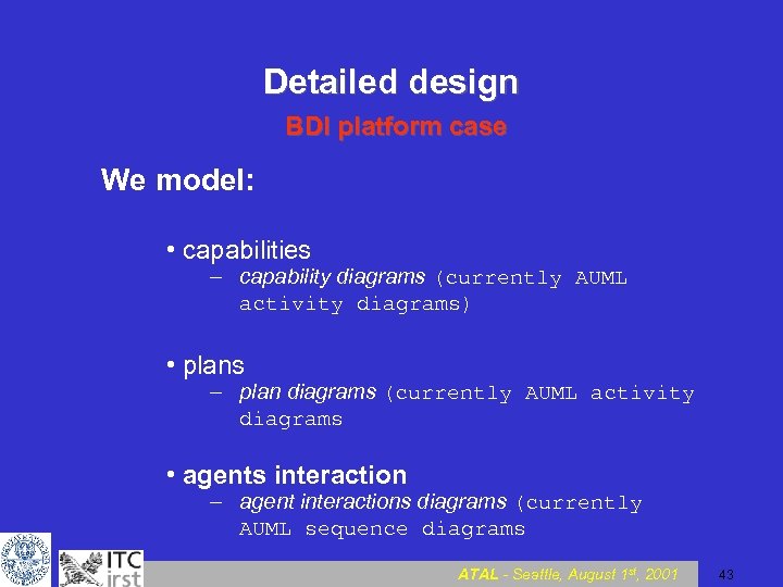 Detailed design BDI platform case We model: • capabilities – capability diagrams (currently AUML