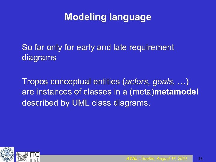 Modeling language So far only for early and late requirement diagrams Tropos conceptual entities
