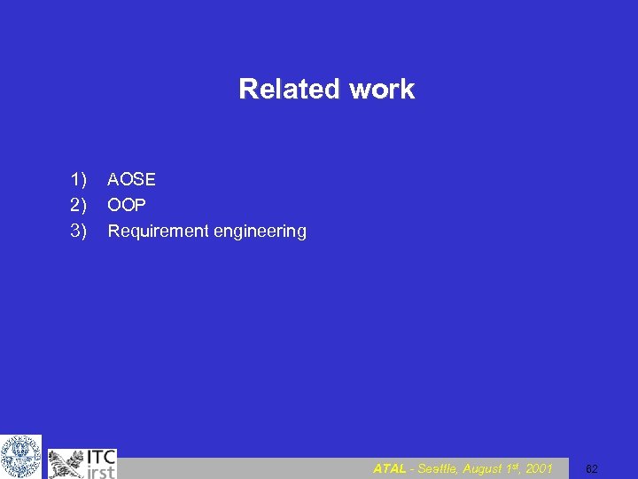 Related work 1) 2) 3) AOSE OOP Requirement engineering ATAL - Seattle, August 1