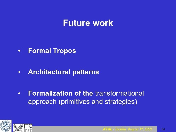 Future work • Formal Tropos • Architectural patterns • Formalization of the transformational approach