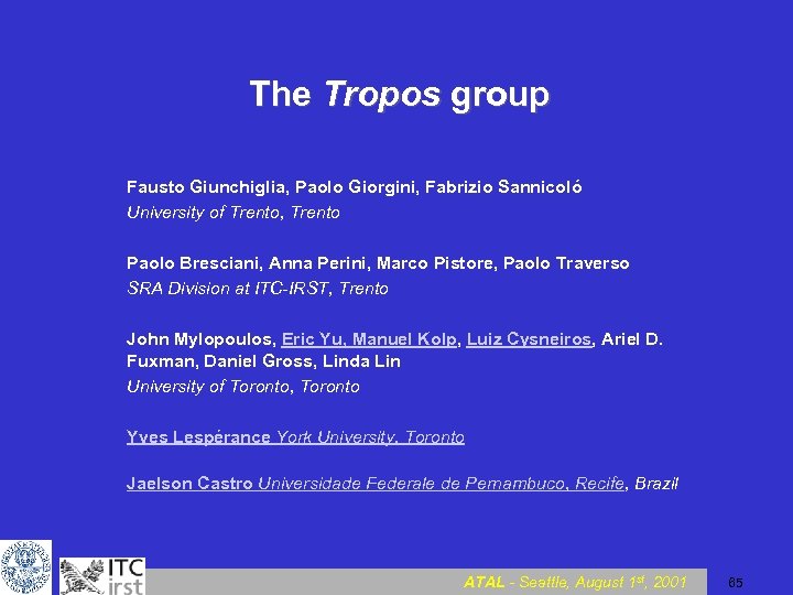 The Tropos group Fausto Giunchiglia, Paolo Giorgini, Fabrizio Sannicoló University of Trento, Trento Paolo