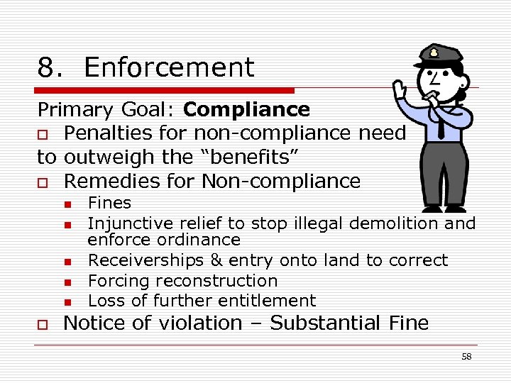 8. Enforcement Primary Goal: Compliance o Penalties for non-compliance need to outweigh the “benefits”