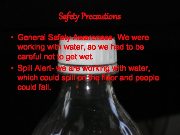 Safety Precautions • General Safety Awareness- We were working with water, so we had
