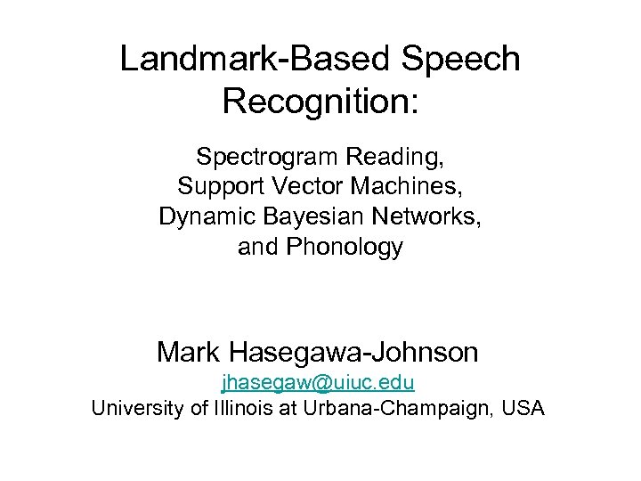 Landmark-Based Speech Recognition: Spectrogram Reading, Support Vector Machines, Dynamic Bayesian Networks, and Phonology Mark