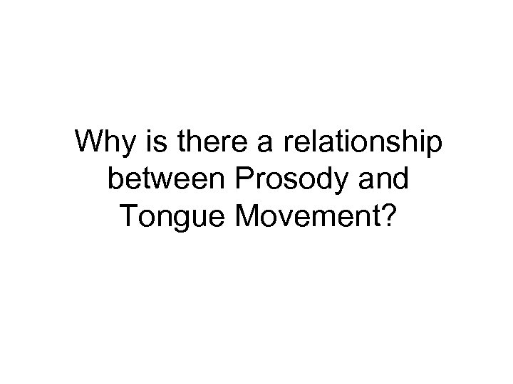 Why is there a relationship between Prosody and Tongue Movement? 