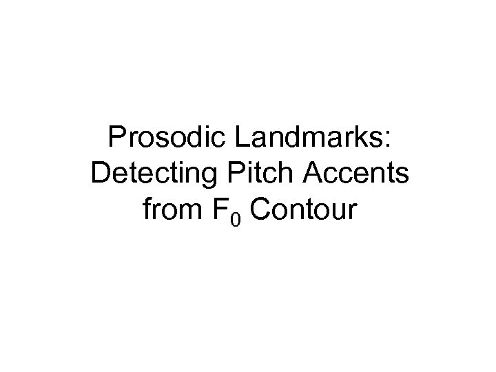 Prosodic Landmarks: Detecting Pitch Accents from F 0 Contour 