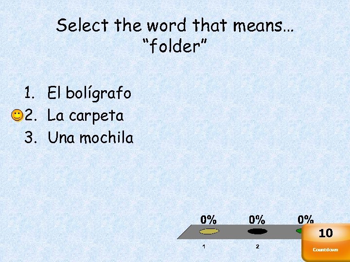 Select the word that means… “folder” 1. El bolígrafo 2. La carpeta 3. Una