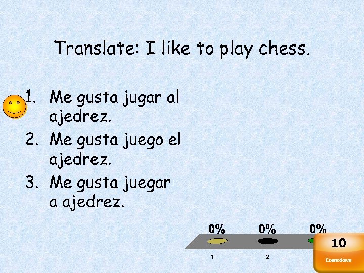 Translate: I like to play chess. 1. Me gusta jugar al ajedrez. 2. Me