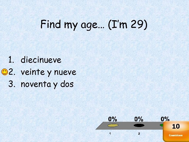 Find my age… (I’m 29) 1. diecinueve 2. veinte y nueve 3. noventa y