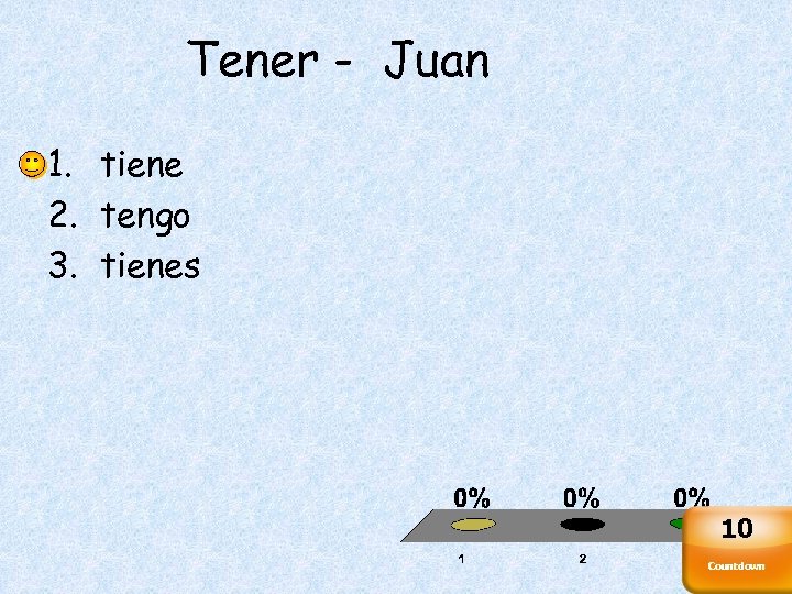 Tener - Juan 1. tiene 2. tengo 3. tienes 10 Countdown 