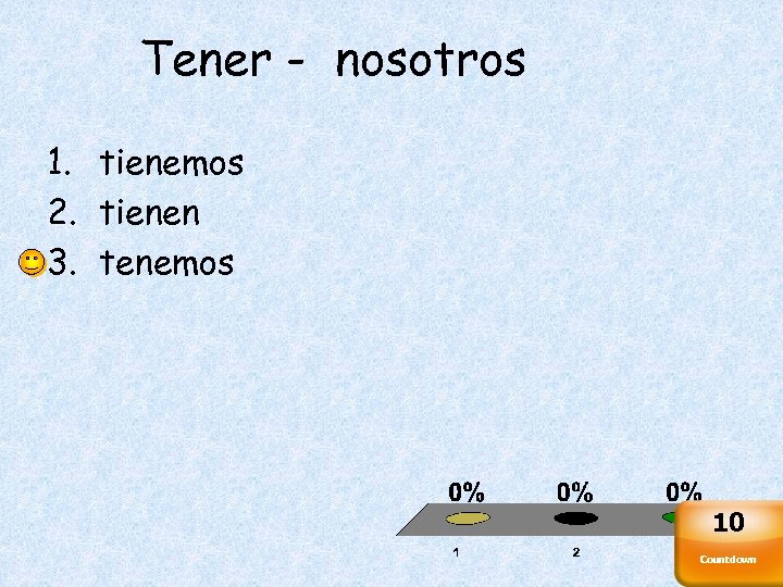 Tener - nosotros 1. tienemos 2. tienen 3. tenemos 10 Countdown 