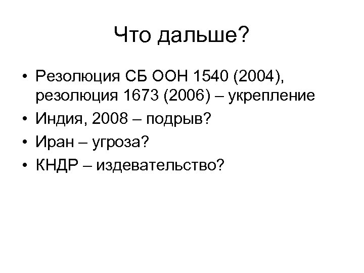 Что дальше? • Резолюция СБ ООН 1540 (2004), резолюция 1673 (2006) – укрепление •