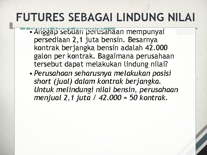 FUTURES SEBAGAI LINDUNG NILAI Contoh Short Hedging: • Anggap sebuah perusahaan mempunyai persediaan 2,