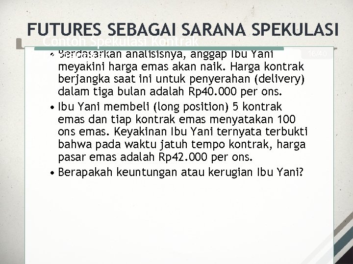 FUTURES SEBAGAI SARANA SPEKULASI Contoh Spekulasi Kontrak • Berdasarkan Berjangka: analisisnya, anggap Ibu Yani