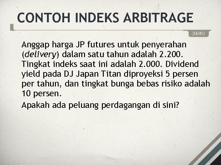 CONTOH INDEKS ARBITRAGE 34/40 Anggap harga JP futures untuk penyerahan (delivery) dalam satu tahun