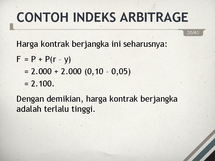 CONTOH INDEKS ARBITRAGE 35/40 Harga kontrak berjangka ini seharusnya: F = P + P(r