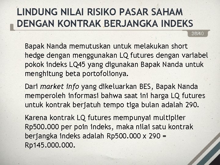 LINDUNG NILAI RISIKO PASAR SAHAM DENGAN KONTRAK BERJANGKA INDEKS 38/40 Bapak Nanda memutuskan untuk