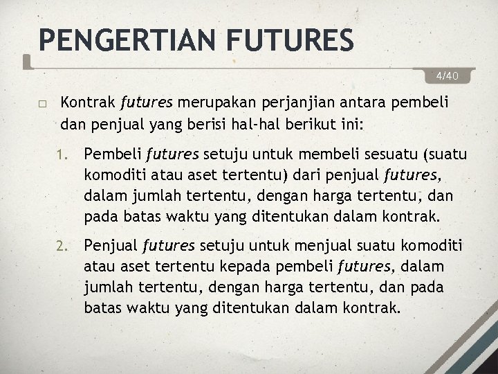 PENGERTIAN FUTURES 4/40 Kontrak futures merupakan perjanjian antara pembeli dan penjual yang berisi hal-hal