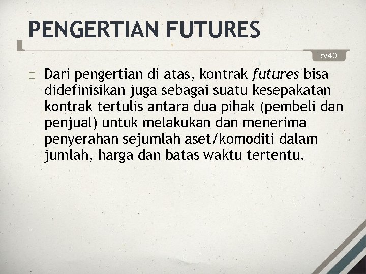 PENGERTIAN FUTURES 5/40 Dari pengertian di atas, kontrak futures bisa didefinisikan juga sebagai suatu