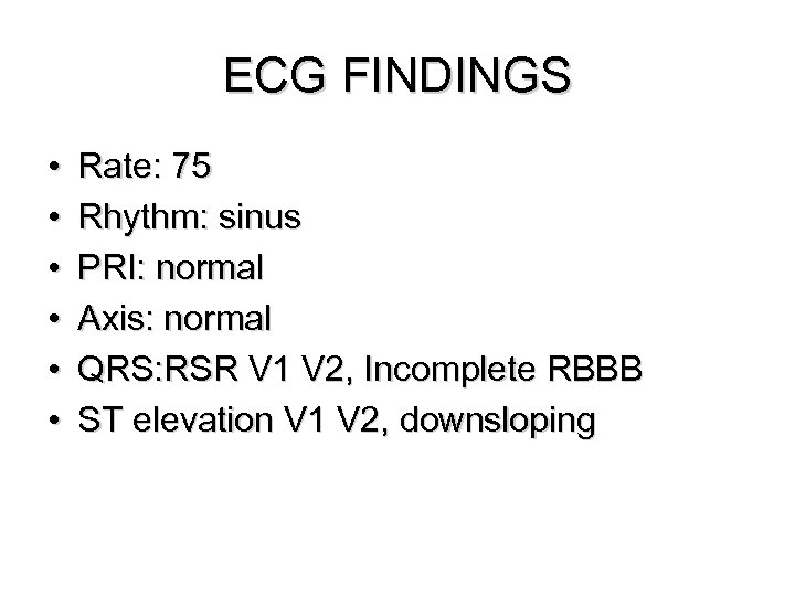 ECG FINDINGS • • • Rate: 75 Rhythm: sinus PRI: normal Axis: normal QRS: