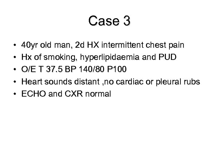 Case 3 • • • 40 yr old man, 2 d HX intermittent chest