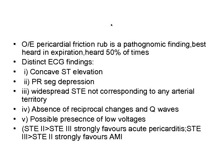 . • O/E pericardial friction rub is a pathognomic finding, best heard in expiration,