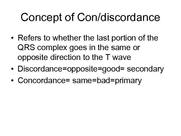 Concept of Con/discordance • Refers to whether the last portion of the QRS complex
