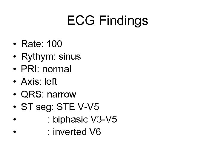 ECG Findings • • Rate: 100 Rythym: sinus PRI: normal Axis: left QRS: narrow