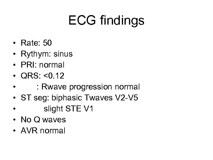 ECG findings • • • Rate: 50 Rythym: sinus PRI: normal QRS: <0. 12