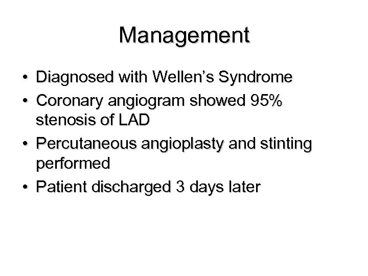 Management • Diagnosed with Wellen’s Syndrome • Coronary angiogram showed 95% stenosis of LAD