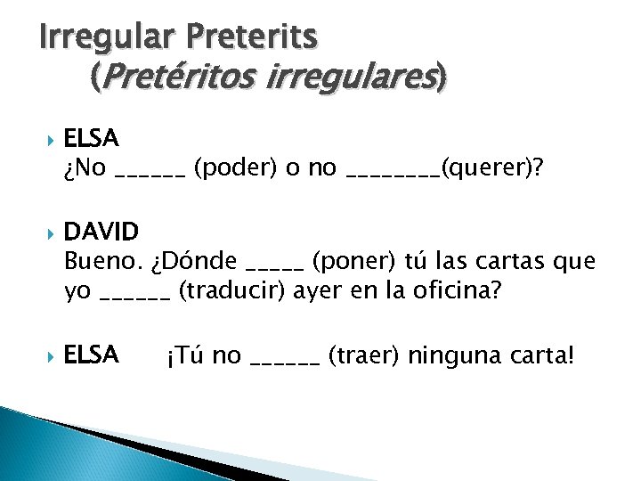 Irregular Preterits (Pretéritos irregulares) ELSA ¿No ______ (poder) o no ____(querer)? DAVID Bueno. ¿Dónde