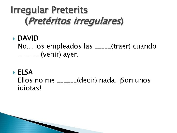 Irregular Preterits (Pretéritos irregulares) DAVID No. . . los empleados las _____(traer) cuando _______(venir)
