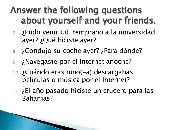Answer the following questions about yourself and your friends. 7. ¿Pudo venir Ud. temprano