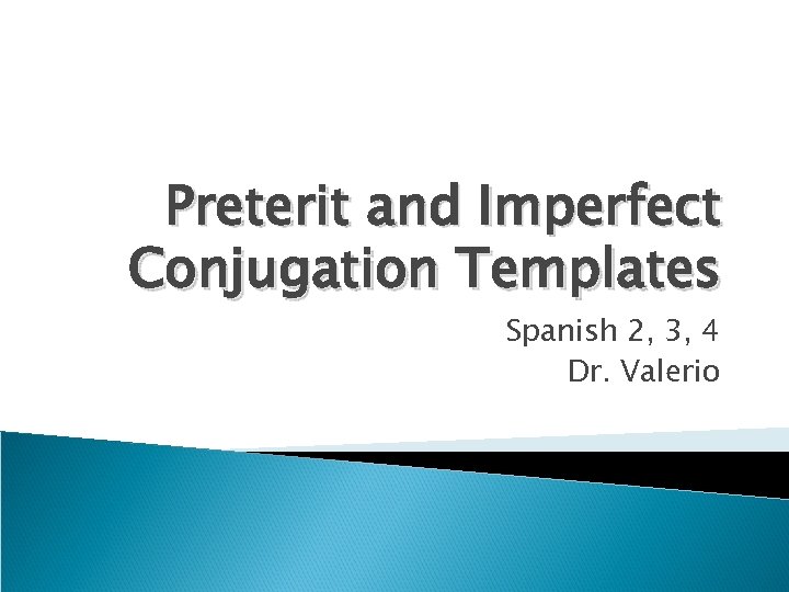Preterit and Imperfect Conjugation Templates Spanish 2, 3, 4 Dr. Valerio 