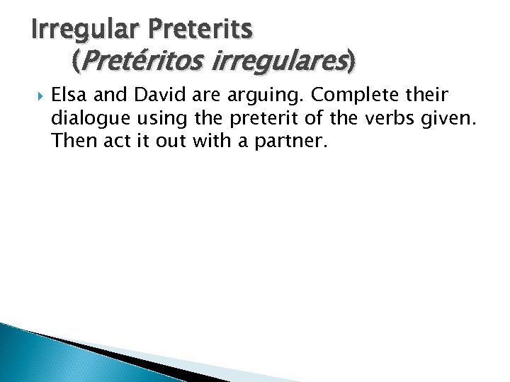 Irregular Preterits (Pretéritos irregulares) Elsa and David are arguing. Complete their dialogue using the