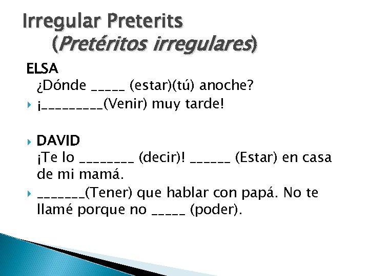 Irregular Preterits (Pretéritos irregulares) ELSA ¿Dónde _____ (estar)(tú) anoche? ¡_____(Venir) muy tarde! DAVID ¡Te