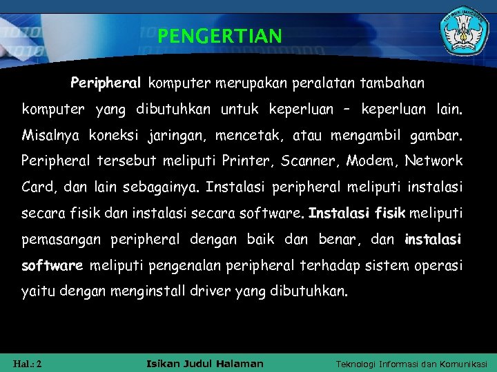 PENGERTIAN Peripheral komputer merupakan peralatan tambahan komputer yang dibutuhkan untuk keperluan – keperluan lain.