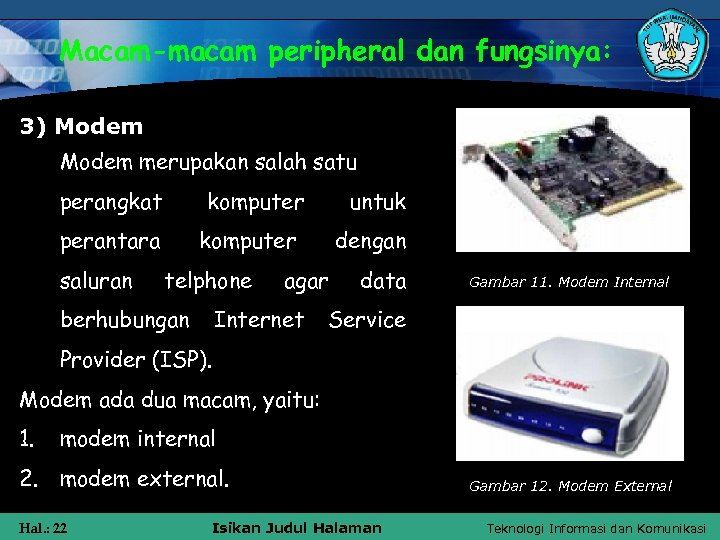 Macam-macam peripheral dan fungsinya: 3) Modem merupakan salah satu perangkat komputer perantara saluran untuk