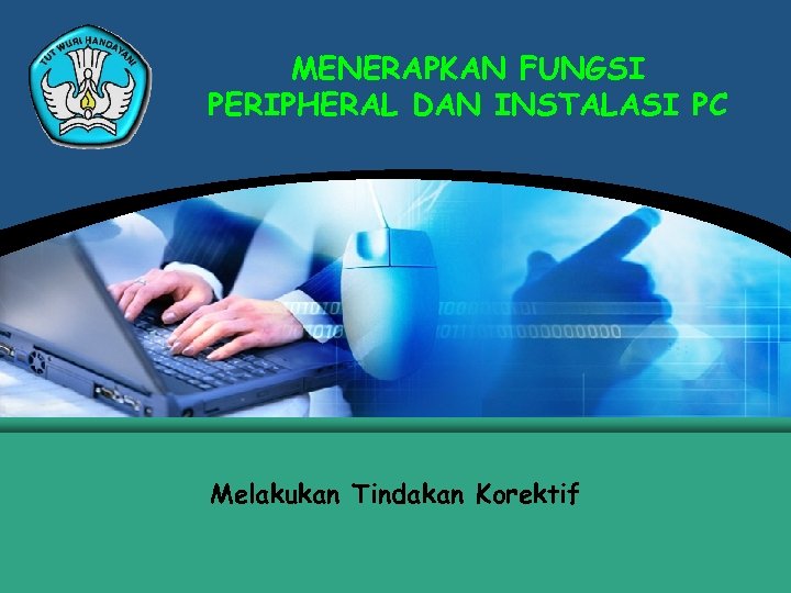 MENERAPKAN FUNGSI PERIPHERAL DAN INSTALASI PC Melakukan Tindakan Korektif 