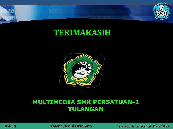 TERIMAKASIH MULTIMEDIA SMK PERSATUAN-1 TULANGAN Hal. : 31 Isikan Judul Halaman Teknologi Informasi dan