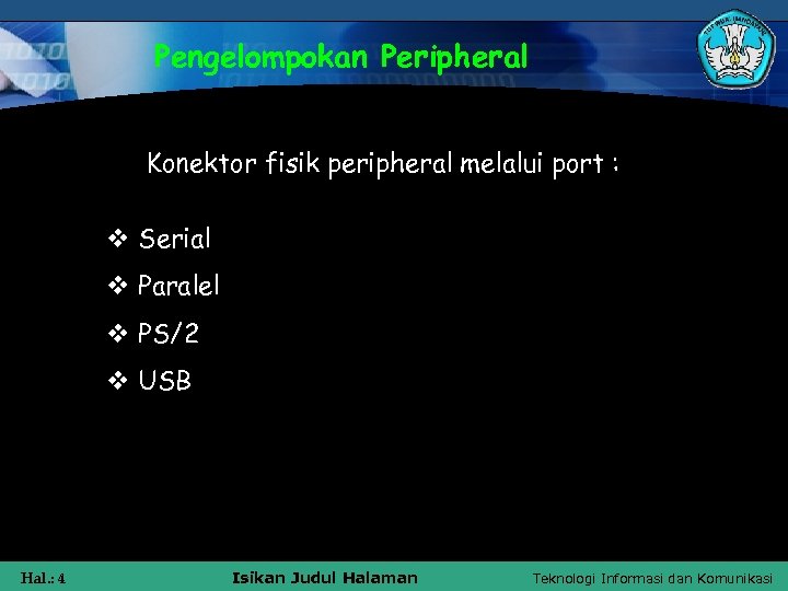 Pengelompokan Peripheral Konektor fisik peripheral melalui port : v Serial v Paralel v PS/2