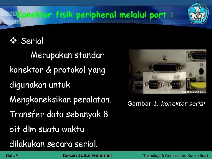 Konektor fisik peripheral melalui port : v Serial Merupakan standar konektor & protokol yang