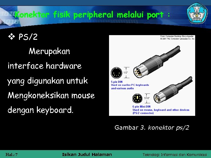 Konektor fisik peripheral melalui port : v PS/2 Merupakan interface hardware yang digunakan untuk