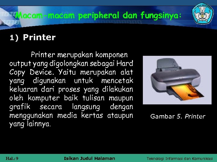 Macam-macam peripheral dan fungsinya: 1) Printer merupakan komponen output yang digolongkan sebagai Hard Copy