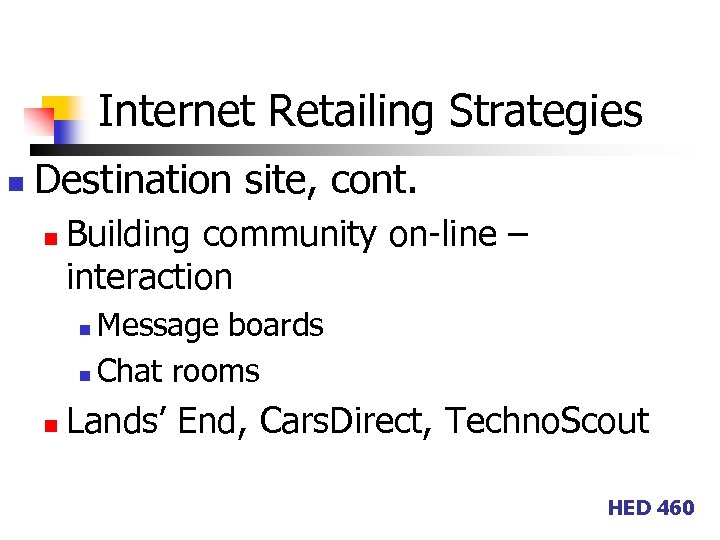 Internet Retailing Strategies n Destination site, cont. n Building community on-line – interaction Message
