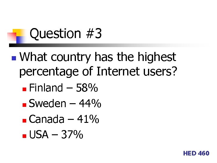 Question #3 n What country has the highest percentage of Internet users? Finland –