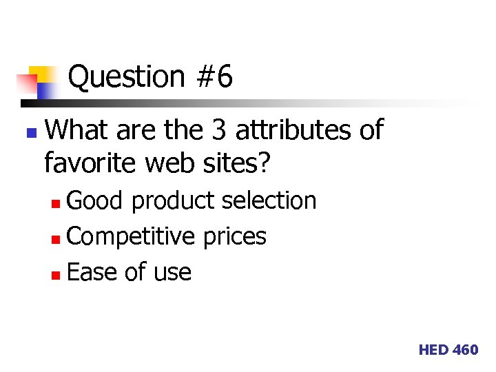 Question #6 n What are the 3 attributes of favorite web sites? Good product