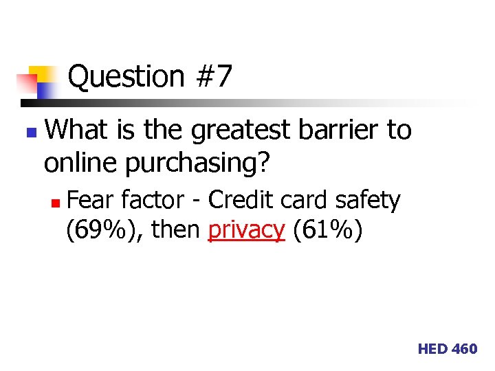 Question #7 n What is the greatest barrier to online purchasing? n Fear factor