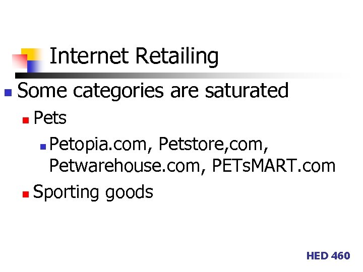 Internet Retailing n Some categories are saturated Pets n Petopia. com, Petstore, com, Petwarehouse.